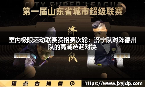 室内极限运动联赛资格赛次轮：济宁队对阵德州队的高潮迭起对决