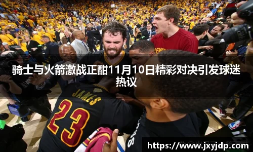 骑士与火箭激战正酣11月10日精彩对决引发球迷热议